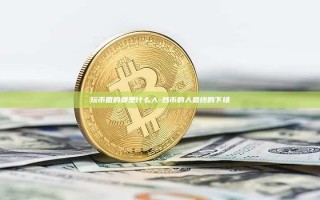 玩币圈的都是什么人-炒币的人最终的下场